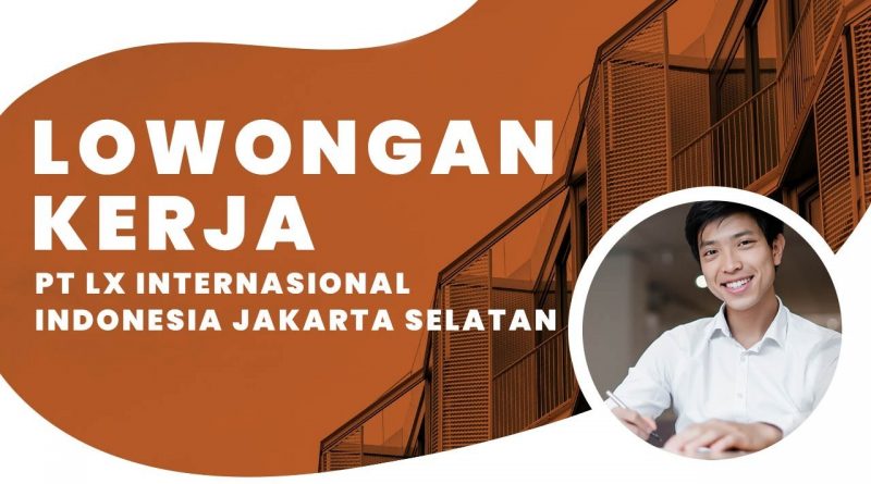 Info Lowongan Kerja PT LX International Indonesia Jakarta Selatan