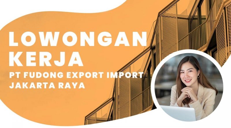 Lowongan kerja PT Fudong Export Import Jakarta Raya