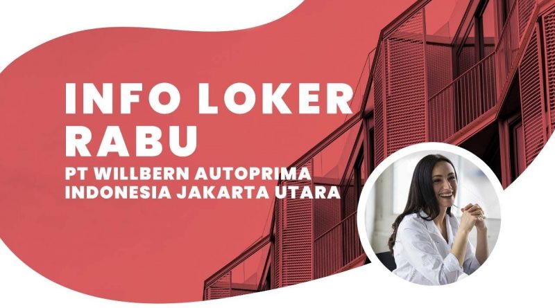 Info loker Rabu PT Willbern Autoprima Indonesia Jakarta Utara